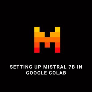 How to set up mistral 7b on google colab